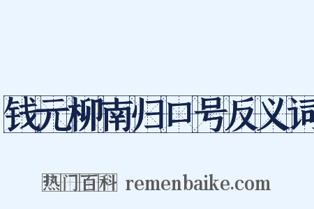 钱元柳南归口号反义词是什么意思的图片